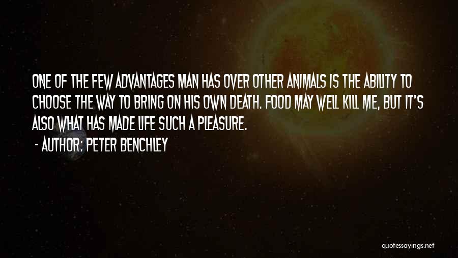 Peter Benchley Quotes: One Of The Few Advantages Man Has Over Other Animals Is The Ability To Choose The Way To Bring On