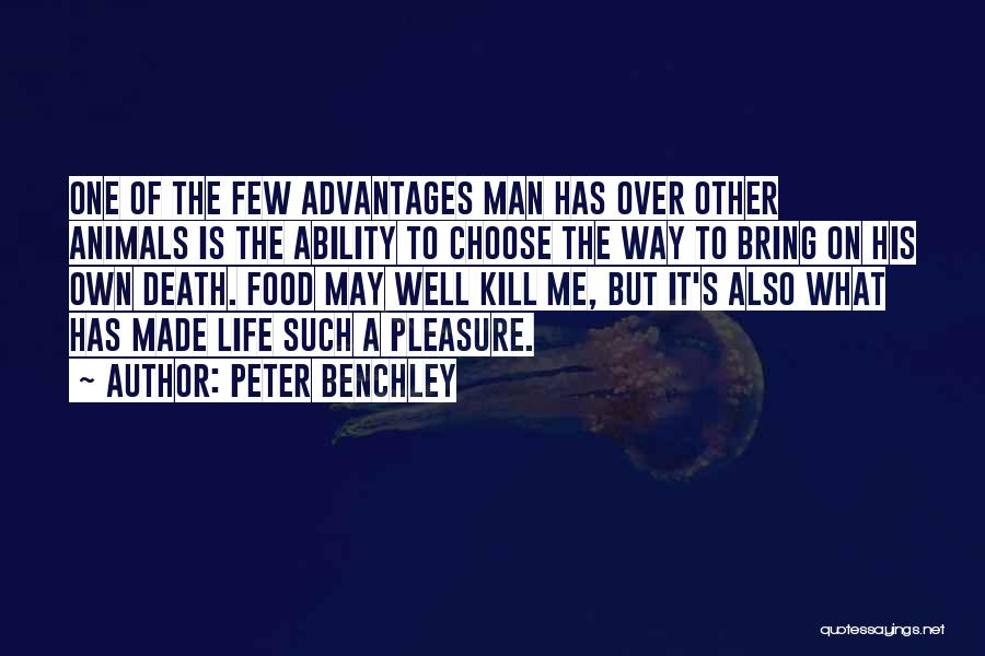 Peter Benchley Quotes: One Of The Few Advantages Man Has Over Other Animals Is The Ability To Choose The Way To Bring On