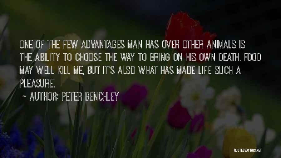 Peter Benchley Quotes: One Of The Few Advantages Man Has Over Other Animals Is The Ability To Choose The Way To Bring On