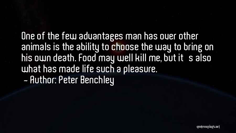 Peter Benchley Quotes: One Of The Few Advantages Man Has Over Other Animals Is The Ability To Choose The Way To Bring On