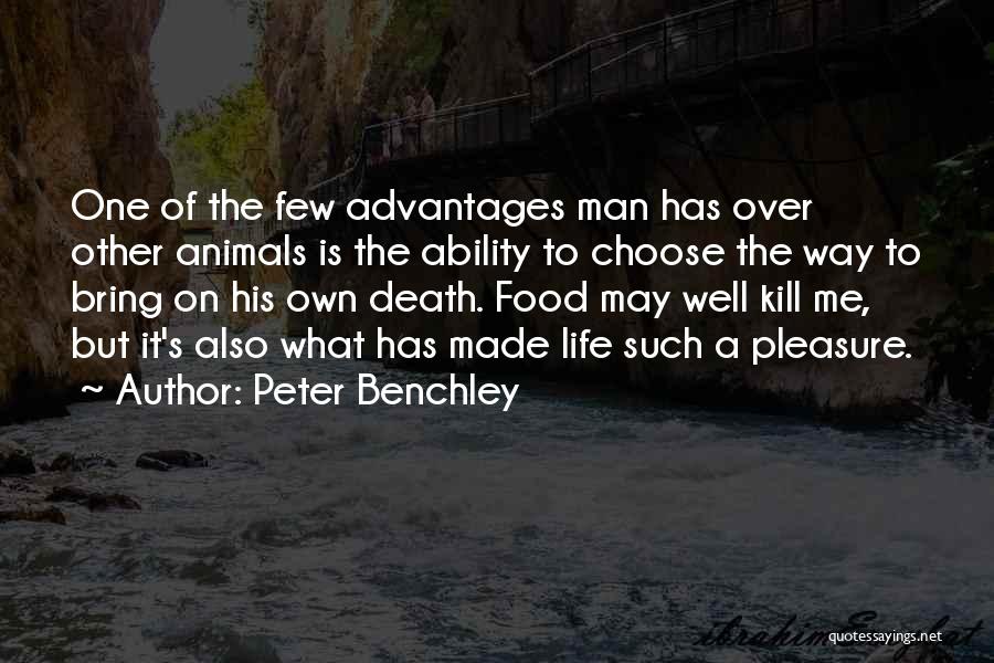 Peter Benchley Quotes: One Of The Few Advantages Man Has Over Other Animals Is The Ability To Choose The Way To Bring On