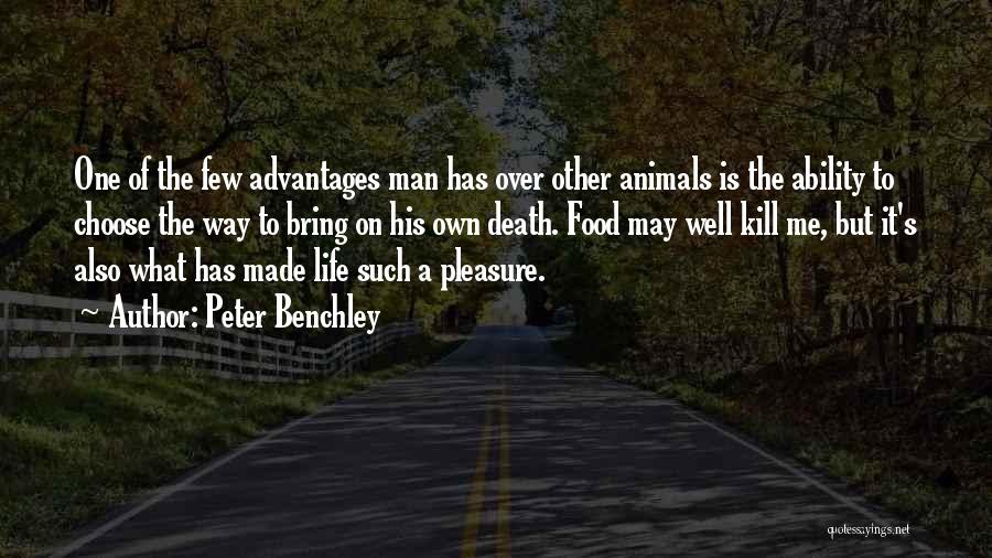 Peter Benchley Quotes: One Of The Few Advantages Man Has Over Other Animals Is The Ability To Choose The Way To Bring On