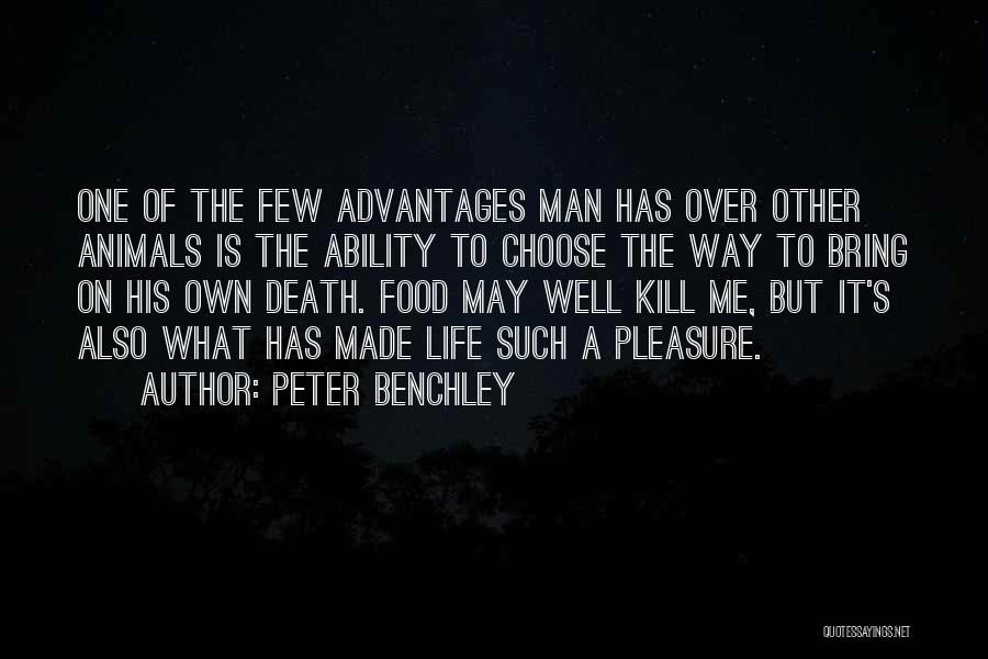 Peter Benchley Quotes: One Of The Few Advantages Man Has Over Other Animals Is The Ability To Choose The Way To Bring On