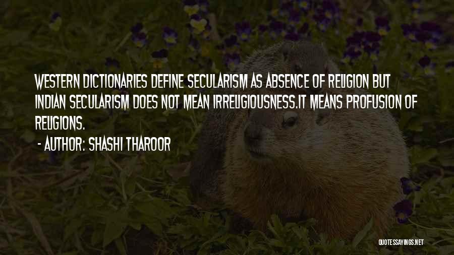 Shashi Tharoor Quotes: Western Dictionaries Define Secularism As Absence Of Religion But Indian Secularism Does Not Mean Irreligiousness.it Means Profusion Of Religions.