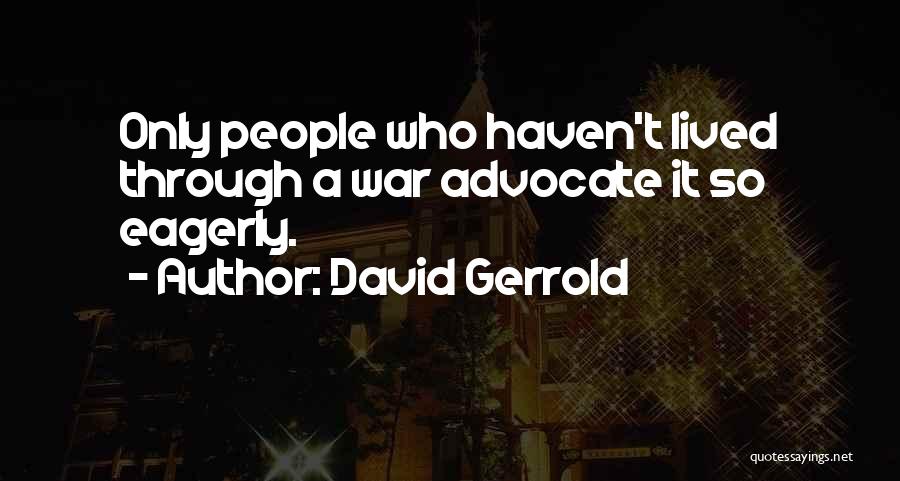 David Gerrold Quotes: Only People Who Haven't Lived Through A War Advocate It So Eagerly.