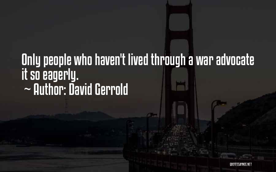 David Gerrold Quotes: Only People Who Haven't Lived Through A War Advocate It So Eagerly.