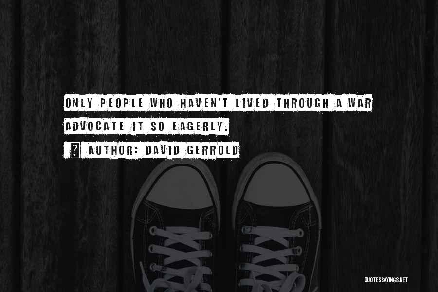 David Gerrold Quotes: Only People Who Haven't Lived Through A War Advocate It So Eagerly.