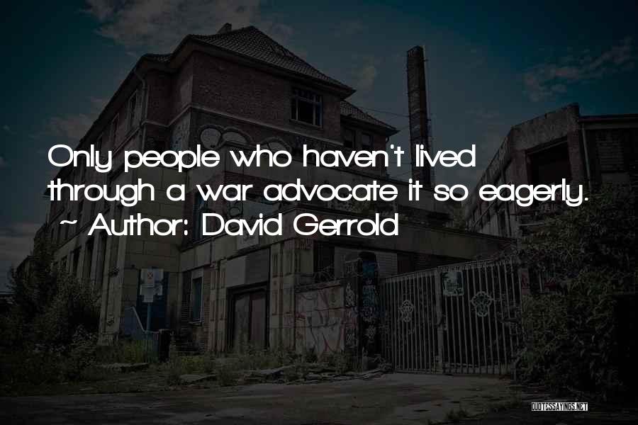 David Gerrold Quotes: Only People Who Haven't Lived Through A War Advocate It So Eagerly.