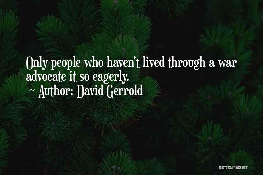 David Gerrold Quotes: Only People Who Haven't Lived Through A War Advocate It So Eagerly.