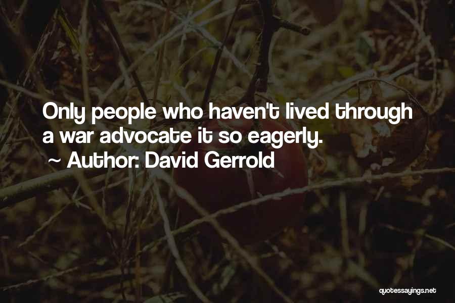 David Gerrold Quotes: Only People Who Haven't Lived Through A War Advocate It So Eagerly.