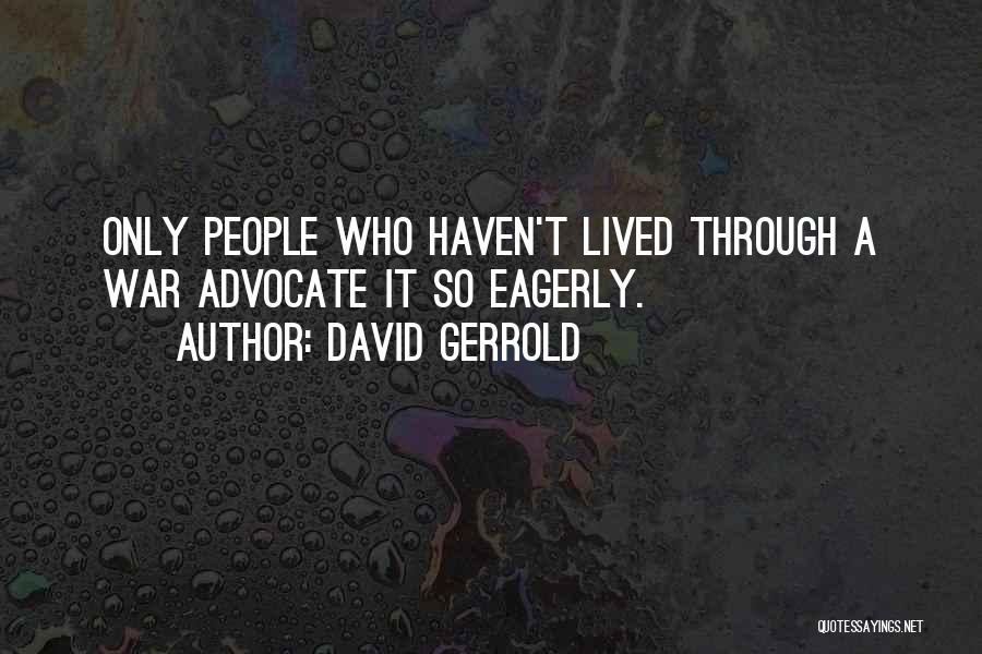 David Gerrold Quotes: Only People Who Haven't Lived Through A War Advocate It So Eagerly.