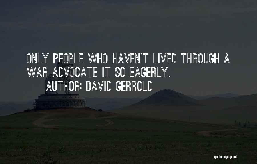 David Gerrold Quotes: Only People Who Haven't Lived Through A War Advocate It So Eagerly.