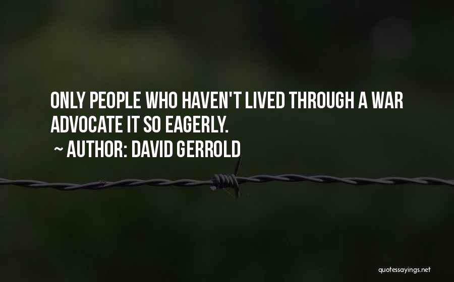David Gerrold Quotes: Only People Who Haven't Lived Through A War Advocate It So Eagerly.