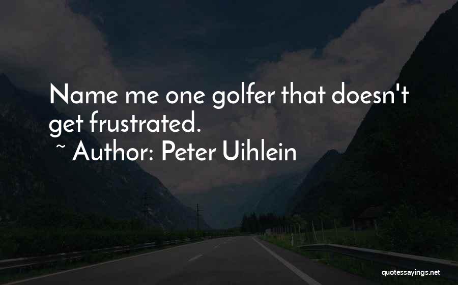Peter Uihlein Quotes: Name Me One Golfer That Doesn't Get Frustrated.