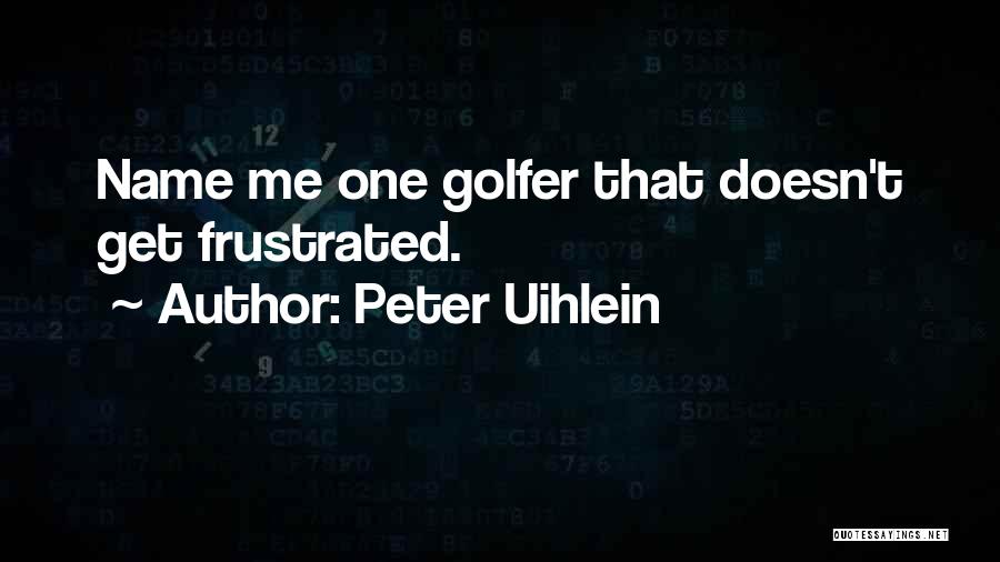 Peter Uihlein Quotes: Name Me One Golfer That Doesn't Get Frustrated.