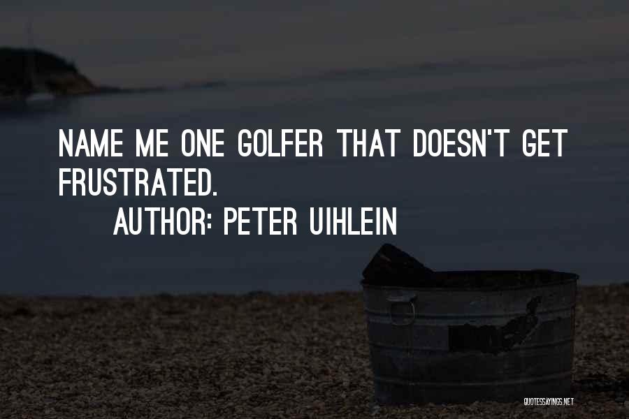 Peter Uihlein Quotes: Name Me One Golfer That Doesn't Get Frustrated.