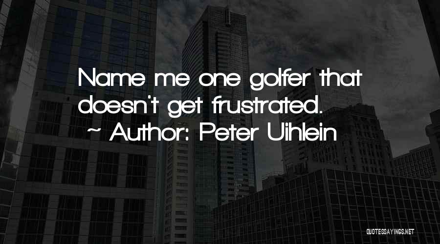 Peter Uihlein Quotes: Name Me One Golfer That Doesn't Get Frustrated.