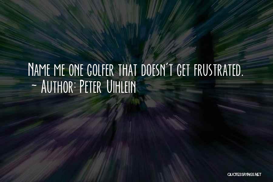 Peter Uihlein Quotes: Name Me One Golfer That Doesn't Get Frustrated.