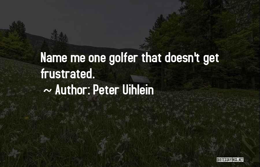 Peter Uihlein Quotes: Name Me One Golfer That Doesn't Get Frustrated.
