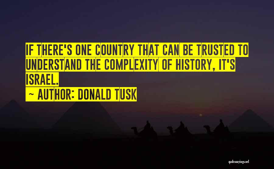 Donald Tusk Quotes: If There's One Country That Can Be Trusted To Understand The Complexity Of History, It's Israel.