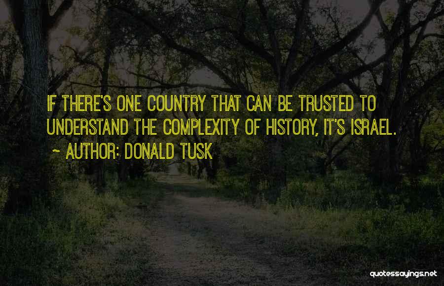 Donald Tusk Quotes: If There's One Country That Can Be Trusted To Understand The Complexity Of History, It's Israel.