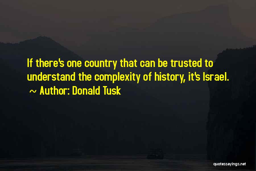 Donald Tusk Quotes: If There's One Country That Can Be Trusted To Understand The Complexity Of History, It's Israel.