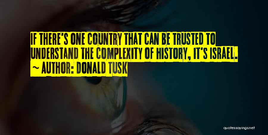 Donald Tusk Quotes: If There's One Country That Can Be Trusted To Understand The Complexity Of History, It's Israel.