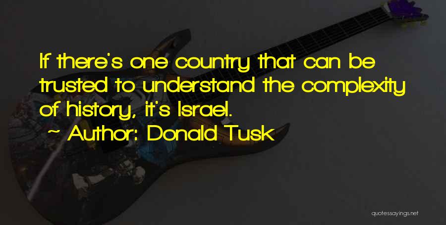 Donald Tusk Quotes: If There's One Country That Can Be Trusted To Understand The Complexity Of History, It's Israel.