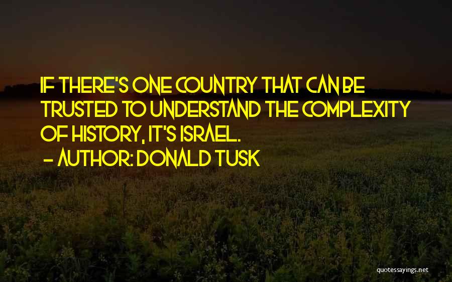 Donald Tusk Quotes: If There's One Country That Can Be Trusted To Understand The Complexity Of History, It's Israel.