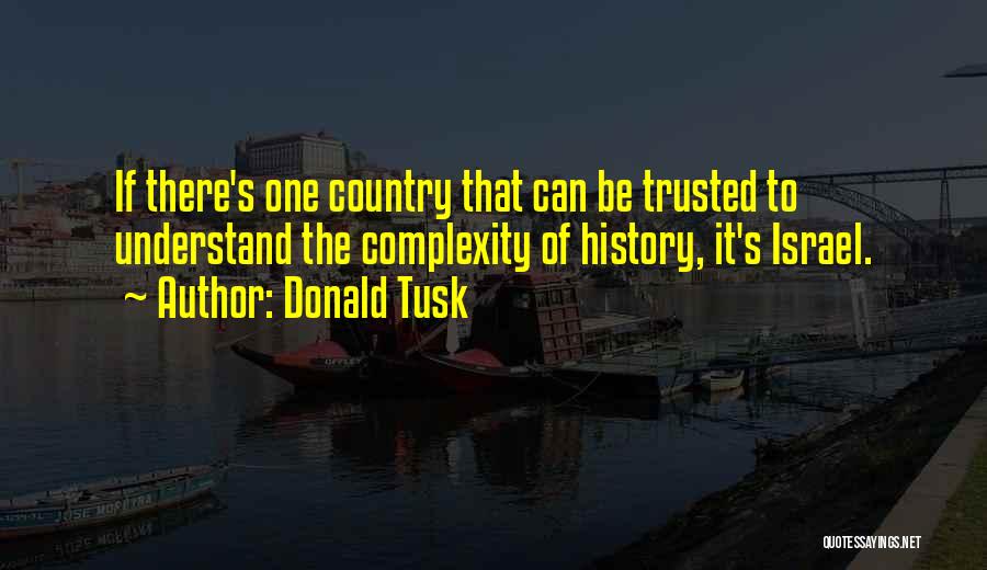 Donald Tusk Quotes: If There's One Country That Can Be Trusted To Understand The Complexity Of History, It's Israel.