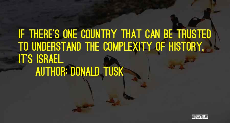 Donald Tusk Quotes: If There's One Country That Can Be Trusted To Understand The Complexity Of History, It's Israel.