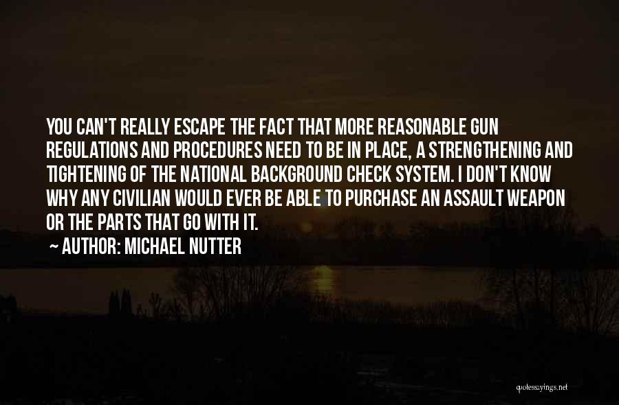 Michael Nutter Quotes: You Can't Really Escape The Fact That More Reasonable Gun Regulations And Procedures Need To Be In Place, A Strengthening