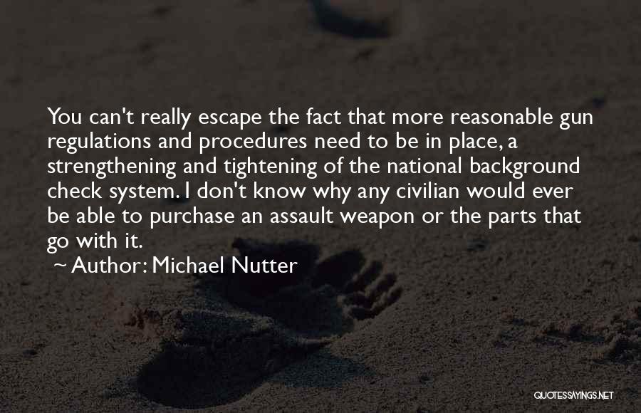 Michael Nutter Quotes: You Can't Really Escape The Fact That More Reasonable Gun Regulations And Procedures Need To Be In Place, A Strengthening