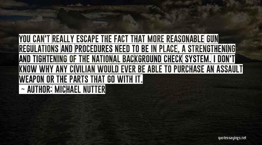 Michael Nutter Quotes: You Can't Really Escape The Fact That More Reasonable Gun Regulations And Procedures Need To Be In Place, A Strengthening