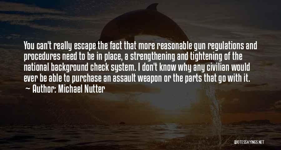 Michael Nutter Quotes: You Can't Really Escape The Fact That More Reasonable Gun Regulations And Procedures Need To Be In Place, A Strengthening
