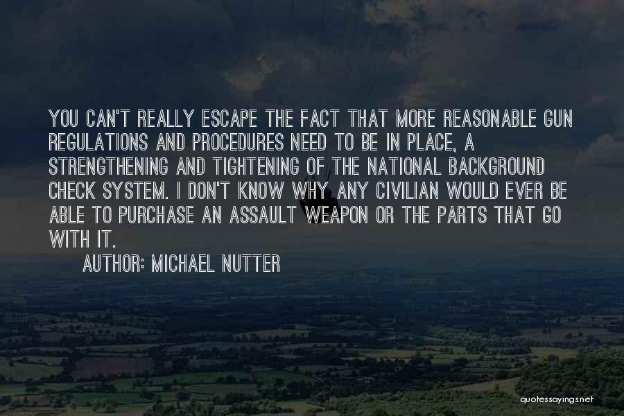 Michael Nutter Quotes: You Can't Really Escape The Fact That More Reasonable Gun Regulations And Procedures Need To Be In Place, A Strengthening