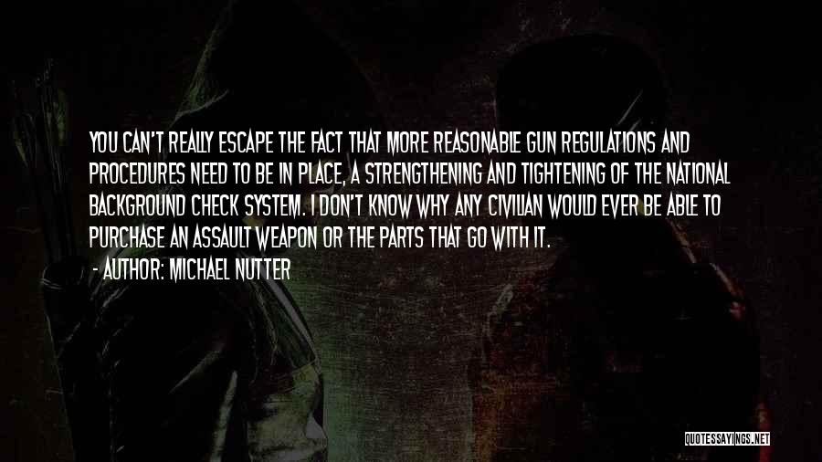 Michael Nutter Quotes: You Can't Really Escape The Fact That More Reasonable Gun Regulations And Procedures Need To Be In Place, A Strengthening