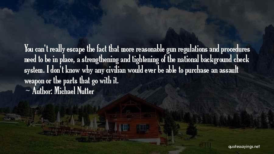 Michael Nutter Quotes: You Can't Really Escape The Fact That More Reasonable Gun Regulations And Procedures Need To Be In Place, A Strengthening