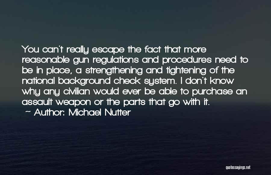 Michael Nutter Quotes: You Can't Really Escape The Fact That More Reasonable Gun Regulations And Procedures Need To Be In Place, A Strengthening