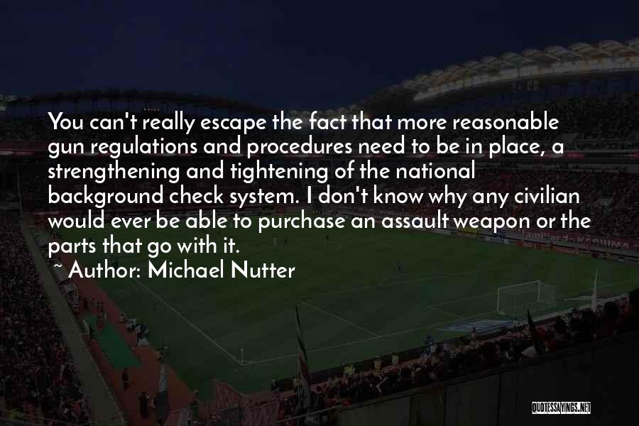 Michael Nutter Quotes: You Can't Really Escape The Fact That More Reasonable Gun Regulations And Procedures Need To Be In Place, A Strengthening