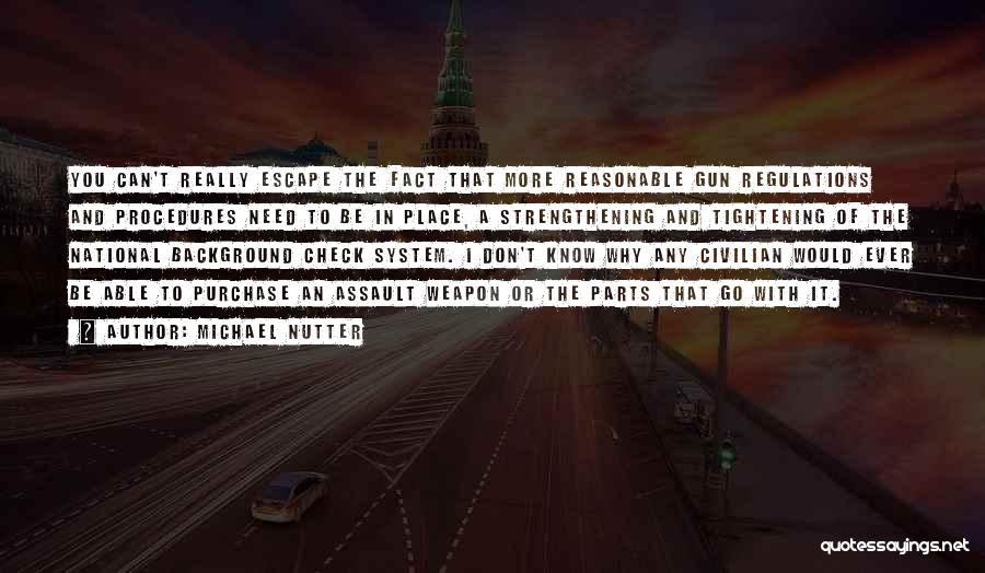 Michael Nutter Quotes: You Can't Really Escape The Fact That More Reasonable Gun Regulations And Procedures Need To Be In Place, A Strengthening