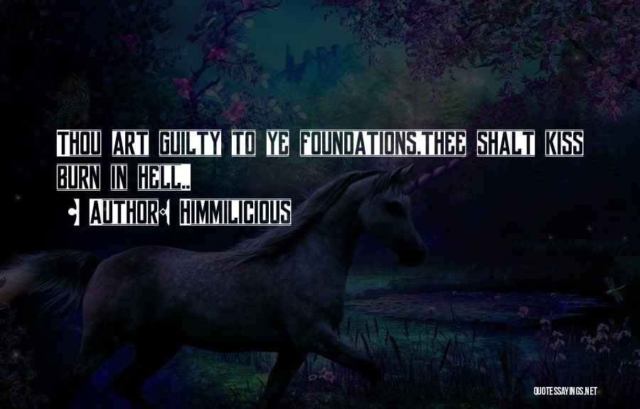 Himmilicious Quotes: Thou Art Guilty To Ye Foundations,thee Shalt Kiss Burn In Hell..