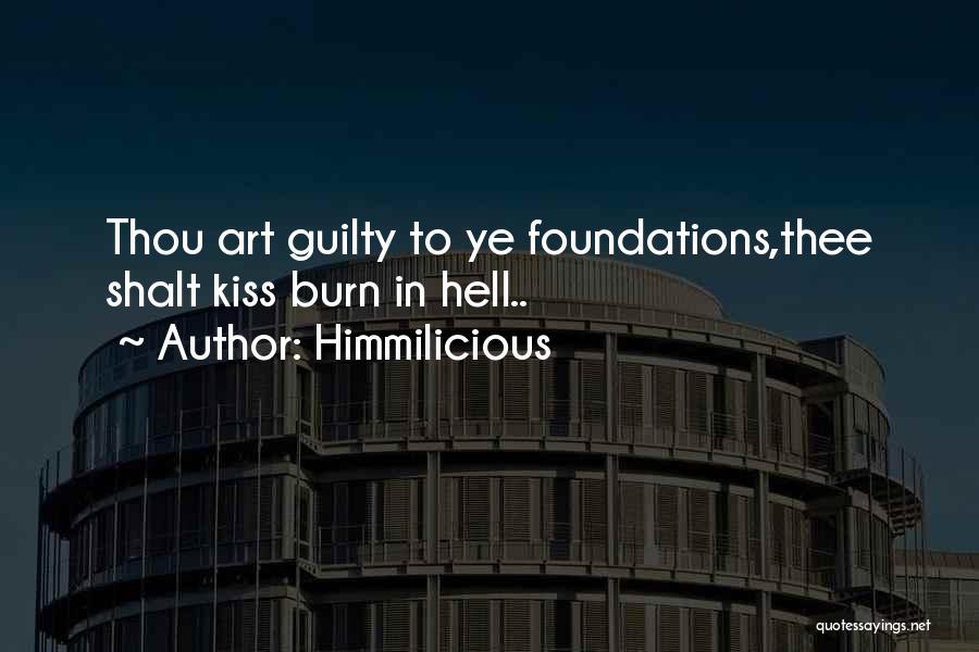 Himmilicious Quotes: Thou Art Guilty To Ye Foundations,thee Shalt Kiss Burn In Hell..