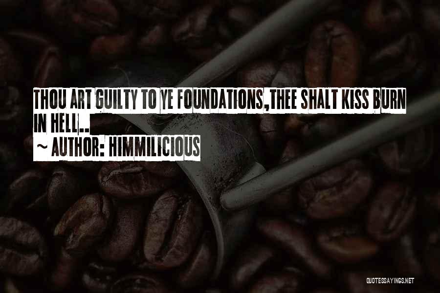 Himmilicious Quotes: Thou Art Guilty To Ye Foundations,thee Shalt Kiss Burn In Hell..
