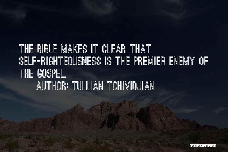 Tullian Tchividjian Quotes: The Bible Makes It Clear That Self-righteousness Is The Premier Enemy Of The Gospel.