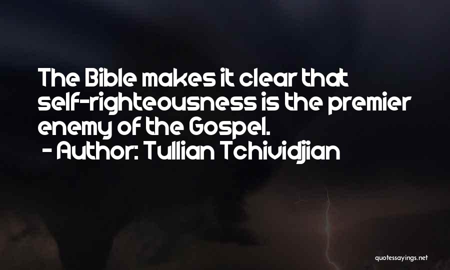 Tullian Tchividjian Quotes: The Bible Makes It Clear That Self-righteousness Is The Premier Enemy Of The Gospel.