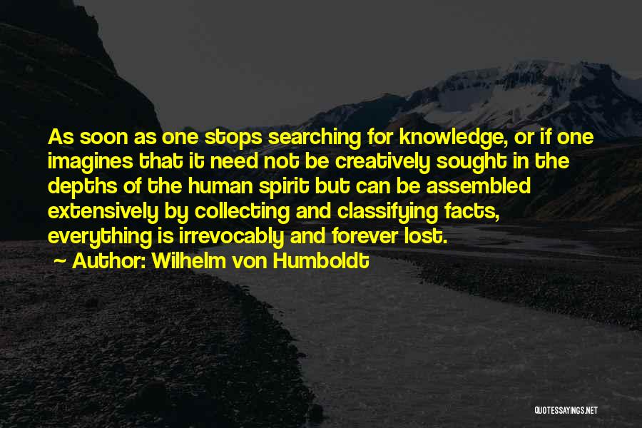 Wilhelm Von Humboldt Quotes: As Soon As One Stops Searching For Knowledge, Or If One Imagines That It Need Not Be Creatively Sought In