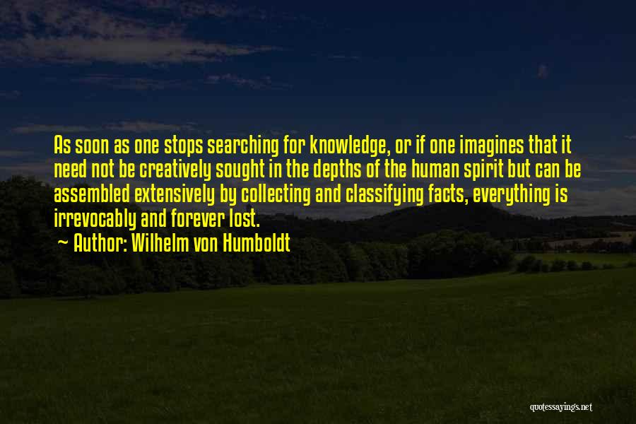 Wilhelm Von Humboldt Quotes: As Soon As One Stops Searching For Knowledge, Or If One Imagines That It Need Not Be Creatively Sought In