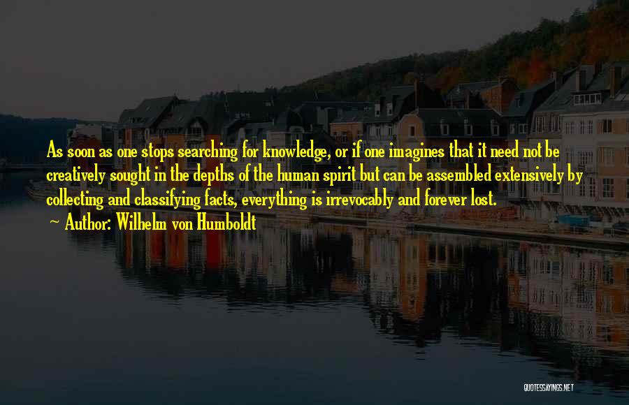 Wilhelm Von Humboldt Quotes: As Soon As One Stops Searching For Knowledge, Or If One Imagines That It Need Not Be Creatively Sought In