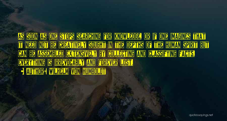 Wilhelm Von Humboldt Quotes: As Soon As One Stops Searching For Knowledge, Or If One Imagines That It Need Not Be Creatively Sought In